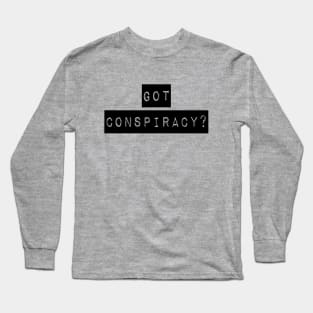 Got Conspiracy? | The Truth Shirt | Conspiracy Theory Gift Long Sleeve T-Shirt